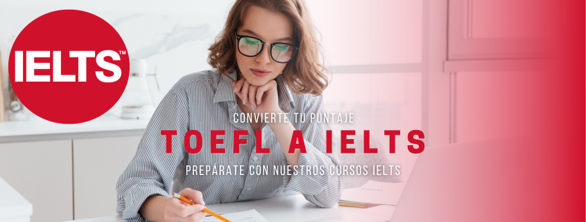 Convierte puntaje TOEFL a IELTS inscríbete en curso de preparación IELTS