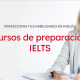 Perfecciona tus habilidades del inglés con cursos de preparación IELTS