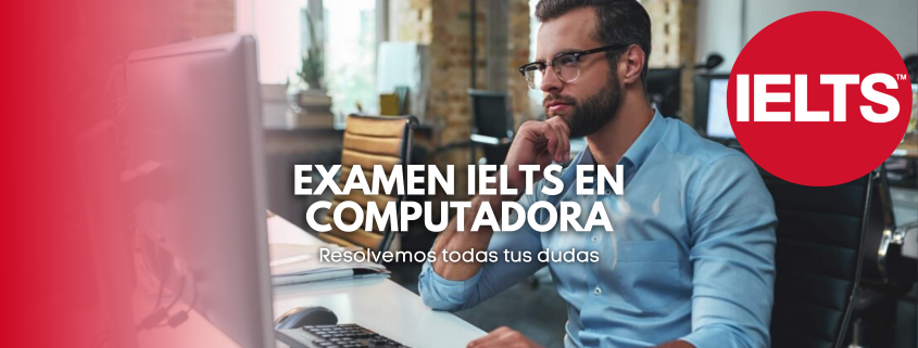 Respondemos tus dudas acerca del examen IELTS en computadora en los cursos de preparación IELTS