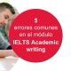 5 errores comunes en el módulo IELTS Academic writing